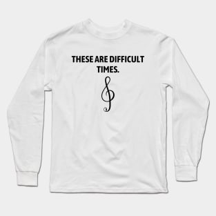 These are difficult times Long Sleeve T-Shirt